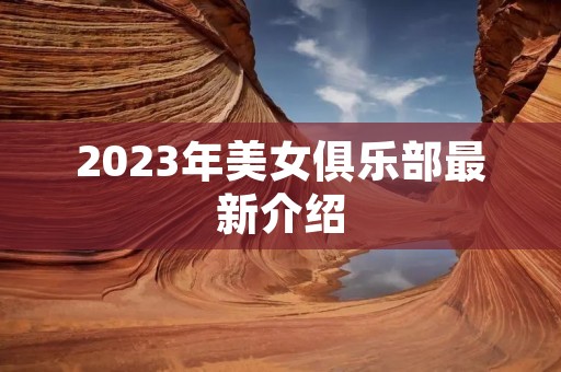 2023年美女俱乐部最新介绍