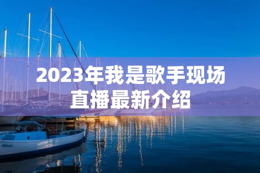 2023年我是歌手现场直播最新介绍
