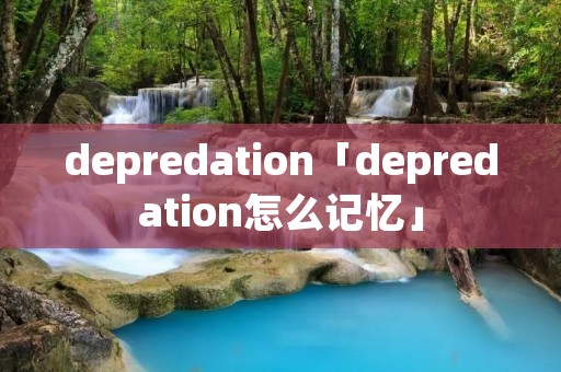 depredation「depredation怎么记忆」