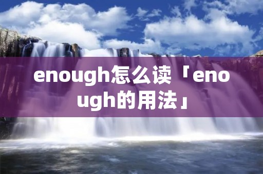 enough怎么读「enough的用法」