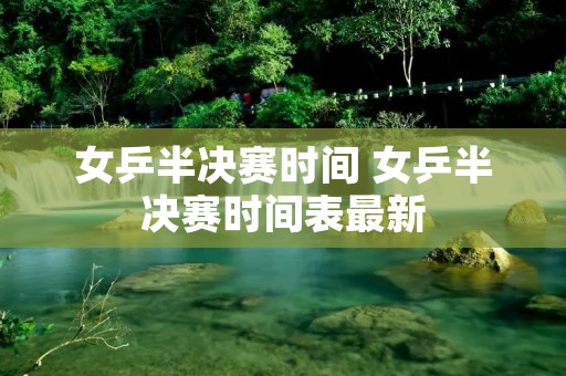 女乒半决赛时间 女乒半决赛时间表最新