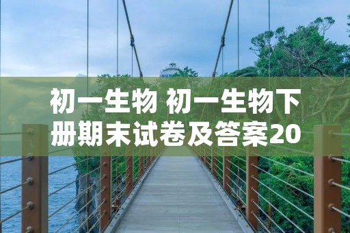 初一生物 初一生物下册期末试卷及答案2022