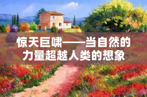 惊天巨啸——当自然的力量超越人类的想象