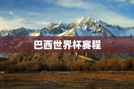 巴西世界杯赛程:一场全球瞩目的盛宴 巴西世界杯赛程:一场全球瞩目的盛宴