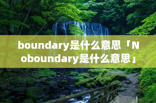 boundary是什么意思「Noboundary是什么意思」