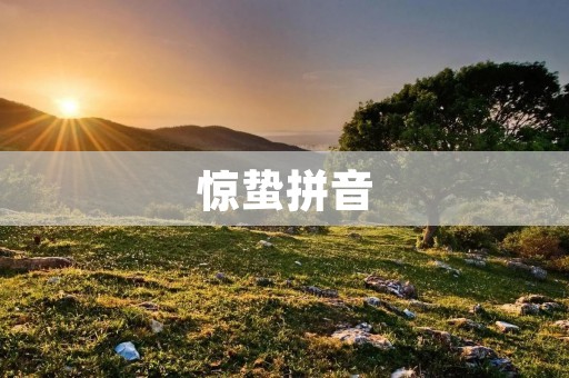 惊蛰拼音：春季蛰伏结束的第一个节气