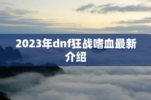 2023年dnf狂战嗜血最新介绍