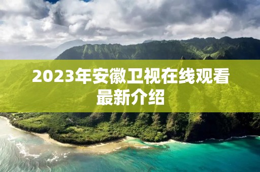 2023年安徽卫视在线观看最新介绍