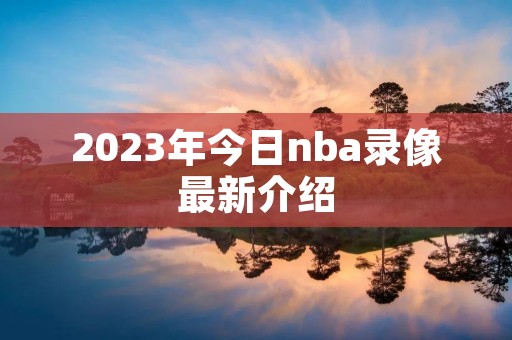 2023年今日nba录像最新介绍