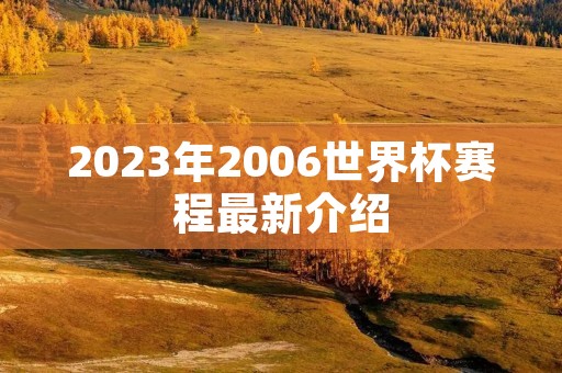 2023年2006世界杯赛程最新介绍