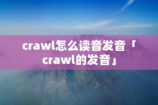 crawl怎么读音发音「crawl的发音」