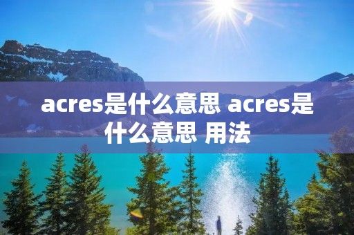 acres是什么意思 acres是什么意思 用法