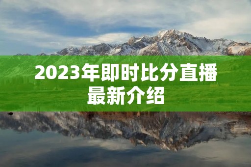 2023年即时比分直播最新介绍 2023年即时比分直播最新介绍