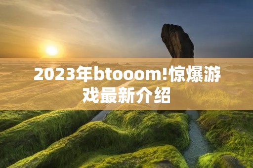 2023年btooom!惊爆游戏最新介绍
