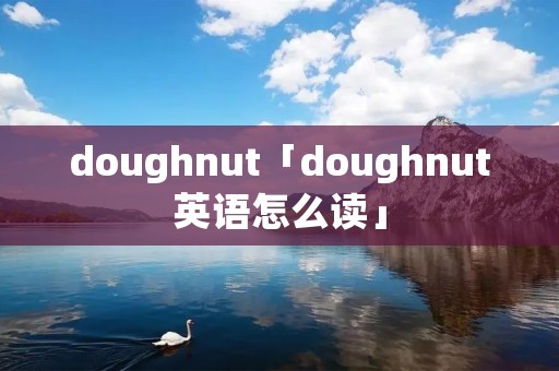 doughnut「doughnut英语怎么读」