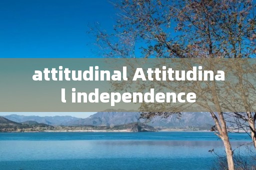 attitudinal Attitudinal independence