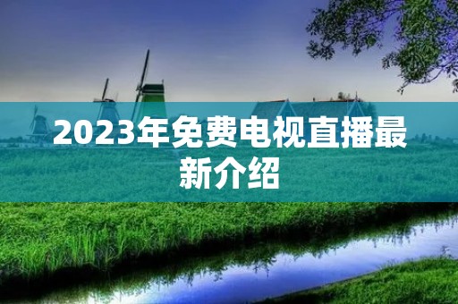 2023年免费电视直播最新介绍