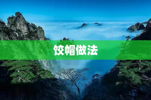 饺帽做法：烹饪一道美味的家常菜