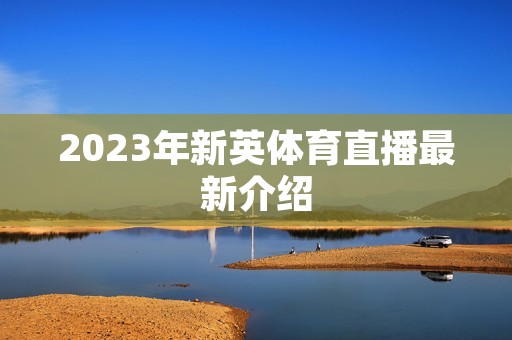 2023年新英体育直播最新介绍
