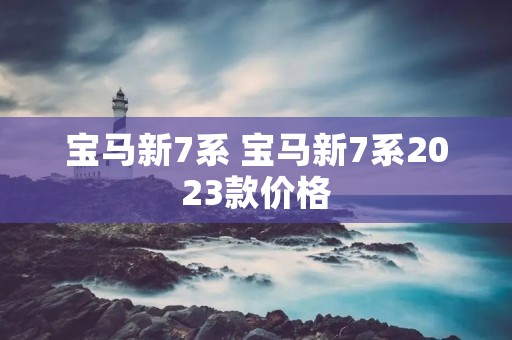 宝马新7系 宝马新7系2023款价格