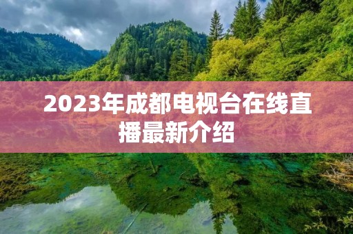 2023年成都电视台在线直播最新介绍 2023年成都电视台在线直播最新介绍