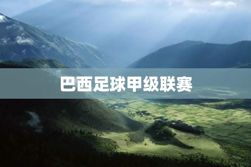 巴西足球甲级联赛：南美洲最高水平的足球赛事