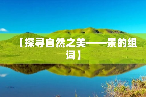 【探寻自然之美——景的组词】