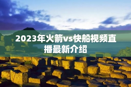 2023年火箭vs快船视频直播最新介绍
