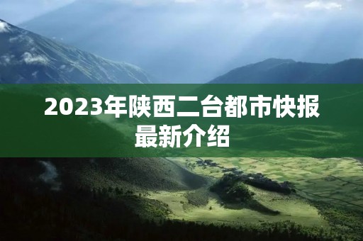 2023年陕西二台都市快报最新介绍
