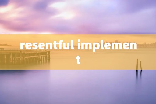 resentful implement