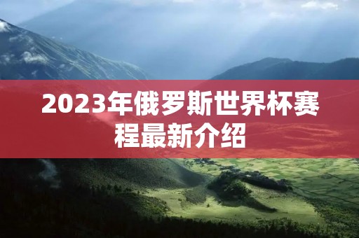 2023年俄罗斯世界杯赛程最新介绍