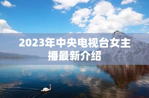 2023年中央电视台女主播最新介绍