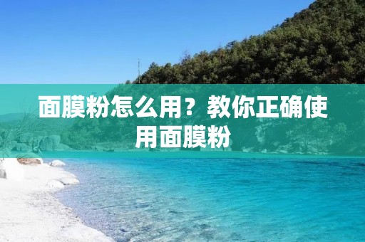 面膜粉怎么用？教你正确使用面膜粉