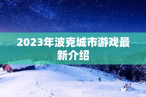 2023年波克城市游戏最新介绍 2023年波克城市游戏最新介绍