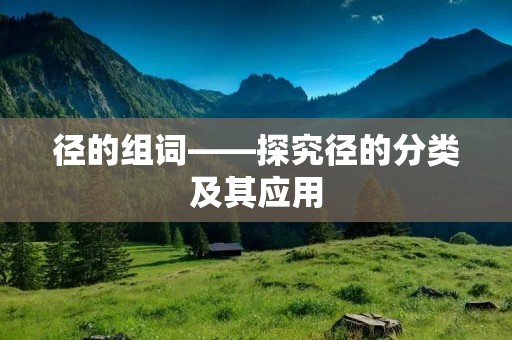 径的组词——探究径的分类及其应用 径的组词——探究径的分类及其应用