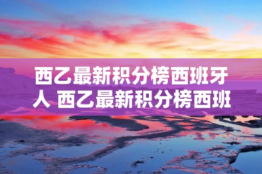 西乙最新积分榜西班牙人 西乙最新积分榜西班牙人32轮 西乙最新积分榜西班牙人 西乙最新积分榜西班牙人32轮
