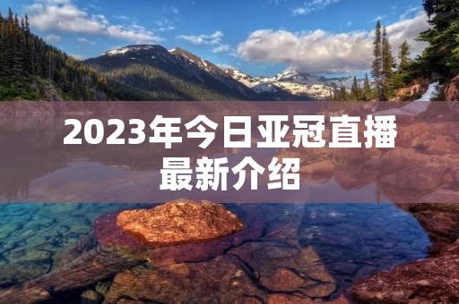 2023年今日亚冠直播最新介绍