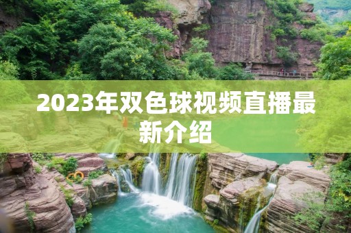 2023年双色球视频直播最新介绍 2023年双色球视频直播最新介绍