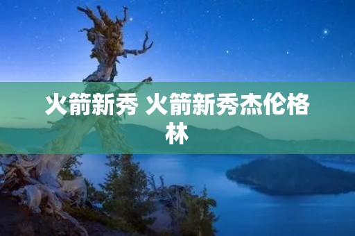 火箭新秀 火箭新秀杰伦格林