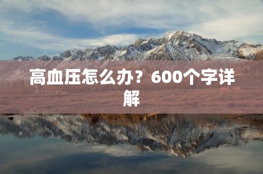 高血压怎么办?600个字详解 高血压怎么办?600个字详解