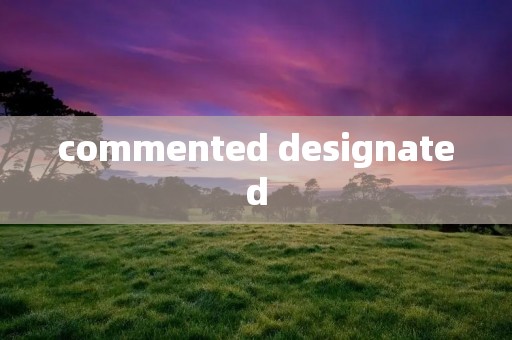 commented designated