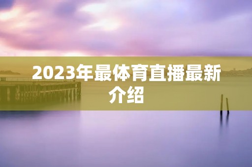 2023年最体育直播最新介绍