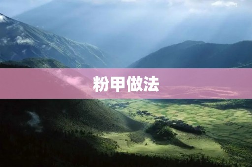 粉甲做法：让你轻松拥有美丽指甲