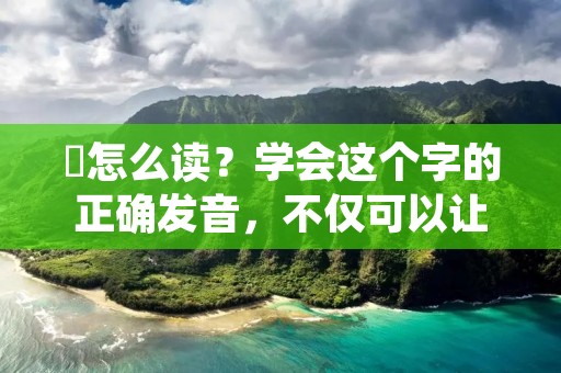 孞怎么读?学会这个字的正确发音,不仅可以让我们的口语更加标准,还可以避免在交流中出现尴尬的语音错误。本文将为大家详细介绍孞这个字的发音方式和读音规律。 孞怎么读?学会这个字的正确发音,不仅可以让我们的口语更加标准,还可以避免在交流中出现尴尬的语音错误。本文将为大家详细介绍孞这个字的发音方式和读音规律。
