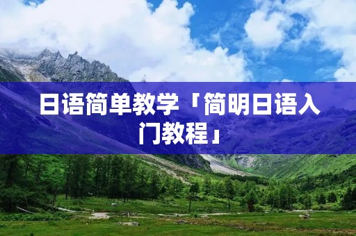 日语简单教学「简明日语入门教程」