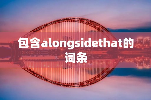 包含alongsidethat的词条