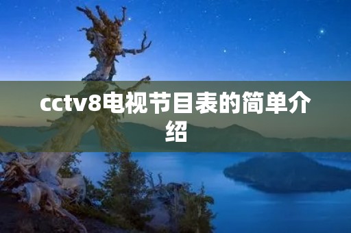 cctv8电视节目表的简单介绍 cctv8电视节目表的简单介绍