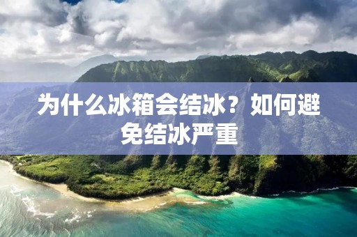 为什么冰箱会结冰?如何避免结冰严重 为什么冰箱会结冰?如何避免结冰严重