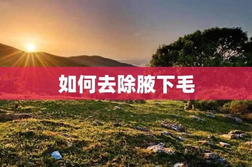 如何去除腋下毛