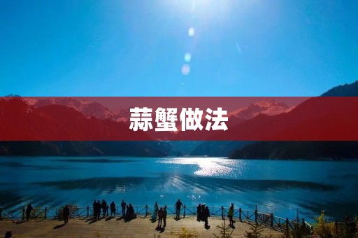 蒜蟹做法:让你在家也能品尝到正宗的蒜蟹美味 蒜蟹做法:让你在家也能品尝到正宗的蒜蟹美味